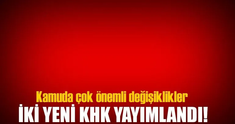 Son dakika! İki yeni KHK yayımlandı