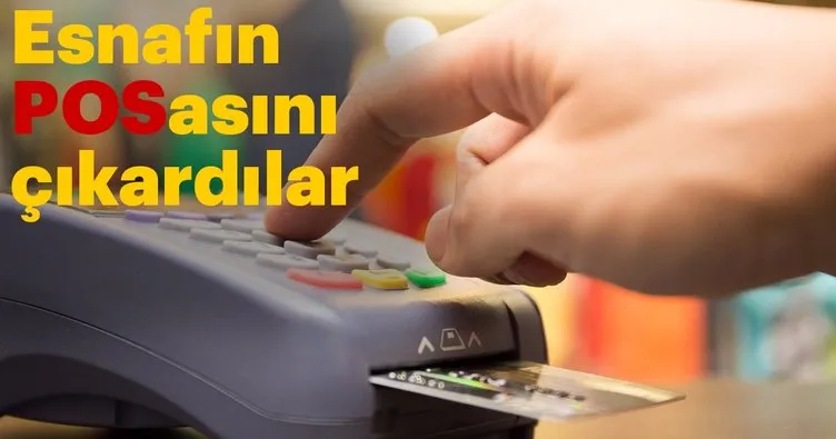 Esnafın POSasını çıkardılar