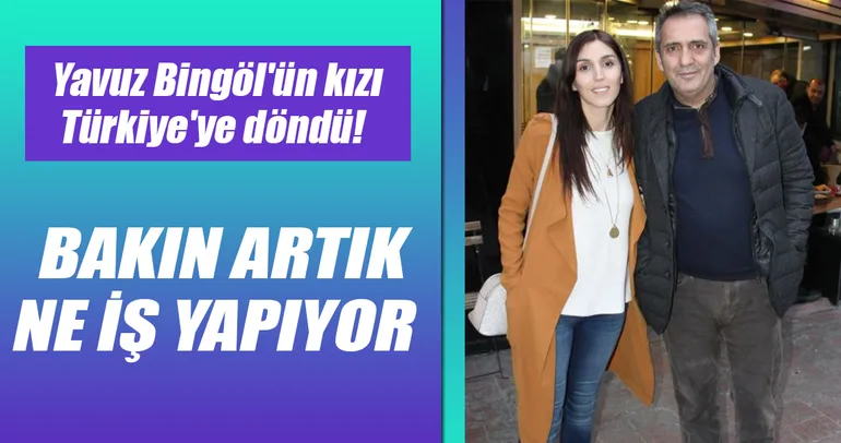 Yavuz Bingöl’ün kızı Türkü, Türkiye’ye döndü!