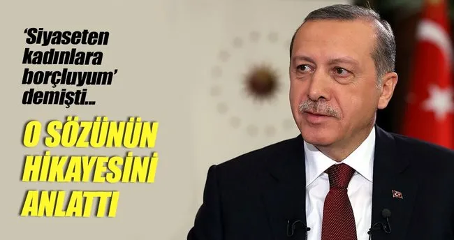 Erdoğan ’Benim siyaseten kadınlara borcum var’ sözüne açıklık getirdi