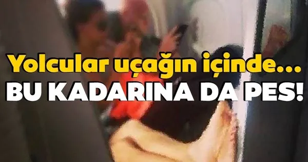 Pes dedirten görüntüler! Yolcular uçağın içinde...