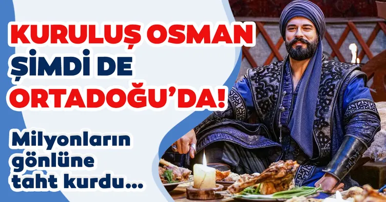 Kuruluş Osman şimdi de Ortadoğu’da!