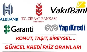 Güncel kredi faiz oranları burada! Halkbank, Ziraat Bankası, Garanti Bankası, Yapı Kredi, Vakıfbank kredi faiz oranları...