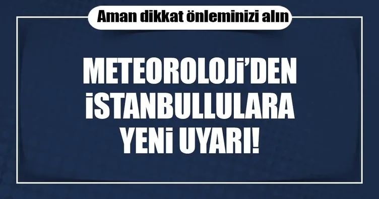 Meteoroloji’den İstanbul’a yeni uyarı