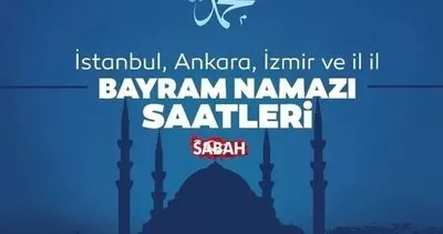 Bayram namazı saat kaçta? İstanbul Ankara İzmir bayram namazı saati ve il il bayram namazı saatleri!