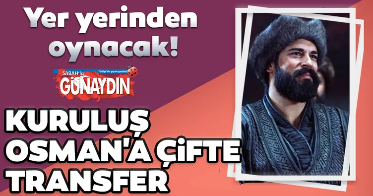 Kuruluş Osman’a çifte transfer