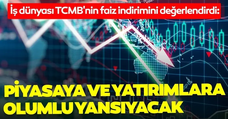 İş dünyası TCMB’nin faiz indirimini değerlendirdi: Piyasaya ve yatırımlara olumlu yansıyacak