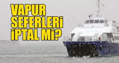 İstanbul’da vapurlar çalışıyor mu? - Vapur seferleri iptal mi edildi?