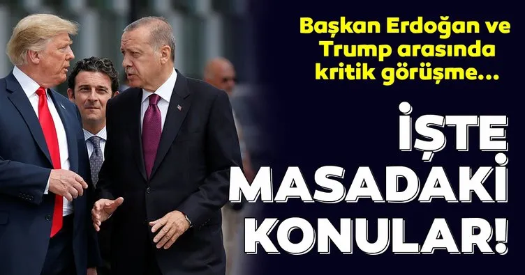 Başkan Erdoğan ve Trump arasındaki kritik görüşmede 7 kritik konu!