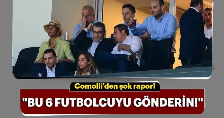 Comolli Fenerbahçe’de 6 futbolcuyu gönderiyor