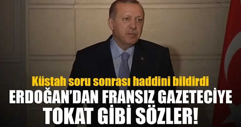 Cumhurbaşkanı Erdoğan’dan Fransız Gazeteciye tokat gibi sözler