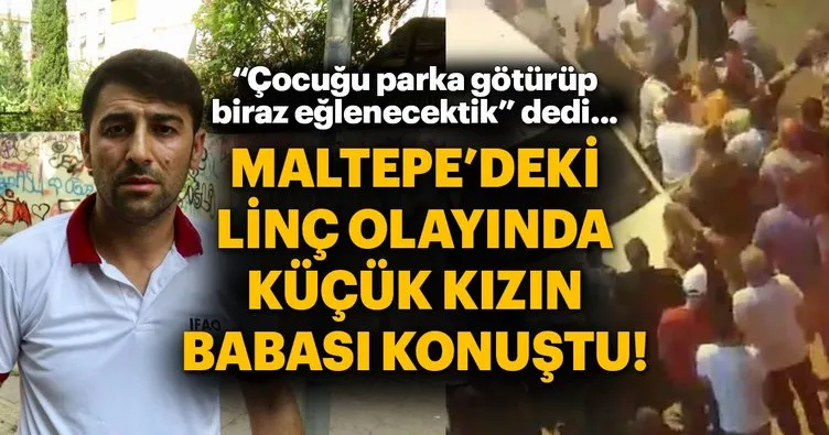Son Dakika: Maltepe’deki çocuk kaçırma olayında küçük kızın babası konuştu