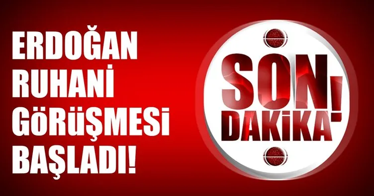 Son Dakika: Erdoğan-Ruhani görüşmesi başladı!