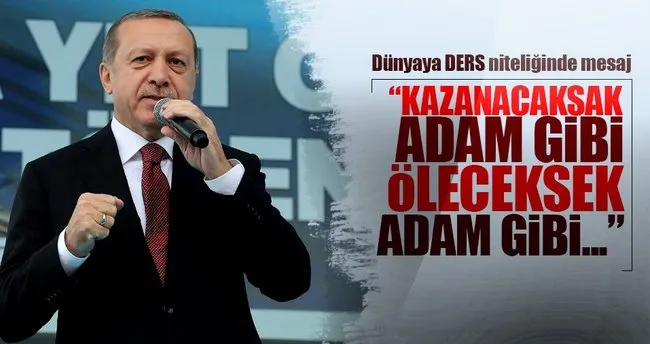 Cumhurbaşkanı Erdoğan: Kazanacaksak adam gibi öleceksek adam gibi öleceğiz