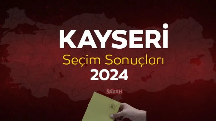 Kayseri seçim sonuçları 2024! YSK Kayseri seçim sonuçları ile kim kazandı?
