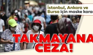Son dakika: İstanbul, Ankara ve Bursa’da maske takmak zorunlu hale geldi