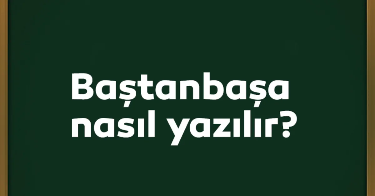 Baştanbaşa Nasıl Yazılır? TDK’ye Göre Baştan Başa Ayrı Mı Bitişik Mi Yazılır? Baştanbaşa Nasıl Yazılır? TDK’ye Göre Baştan Başa Ayrı Mı Bitişik Mi Yazılır?