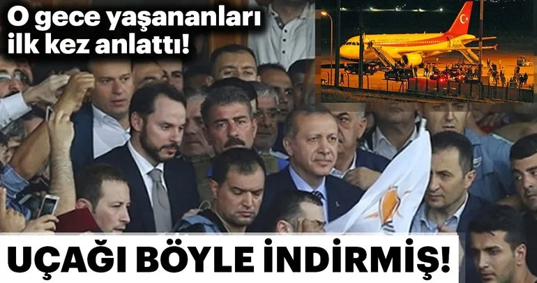 Erdoğan’ın uçağını canları pahasına İstanbul’a indiren o kahramanlar anlattı