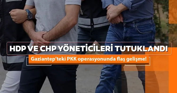Gaziantep’teki PKK operasyonunda flaş gelişme! HDP ve CHP yöneticileri tutuklandı