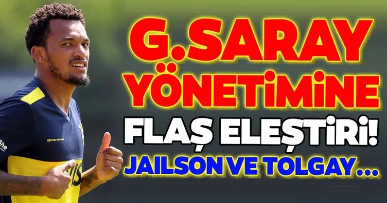 Son dakika transfer haberleri: Galatasaray yönetimine flaş eleştiri! Jailson ve Tolgay Arslan...