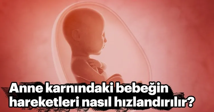 Anne karnındaki bebeğin hareketleri nasıl hızlandırılır?