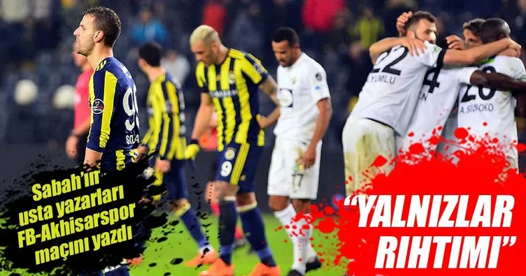 Yazarlar Fenerbahçe-Akhisarspor maçını yorumladı