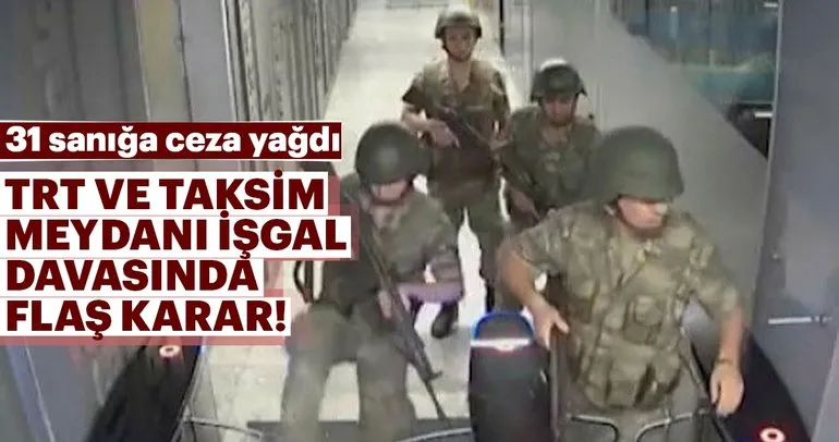 Son dakika: TRT ve Taksim Meydanı işgal davasında flaş karar!... 31 sanığa ceza yağdı