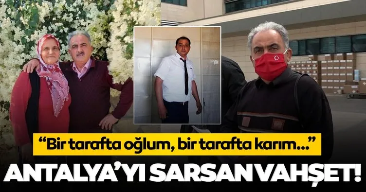 Son dakika: Antalya'daki vahşette acılı eşten kahreden sözler! Bir tarafta oğlum, bir tarafta karım