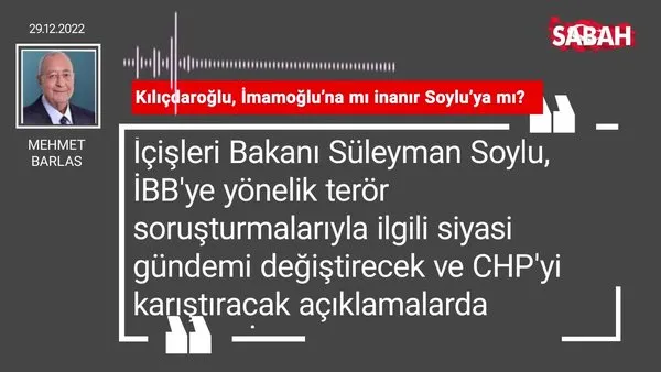 Mehmet Barlas | Kılıçdaroğlu, İmamoğlu'na mı inanır Soylu'ya mı?