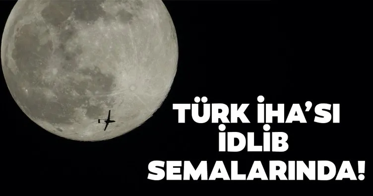 Son dakika... Türk İHA’sı İdlib semalarında objektife böyle yansıdı!