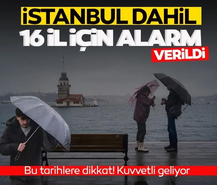İstanbul dahil 16 il için alarm verildi: Kuvvetli geliyor