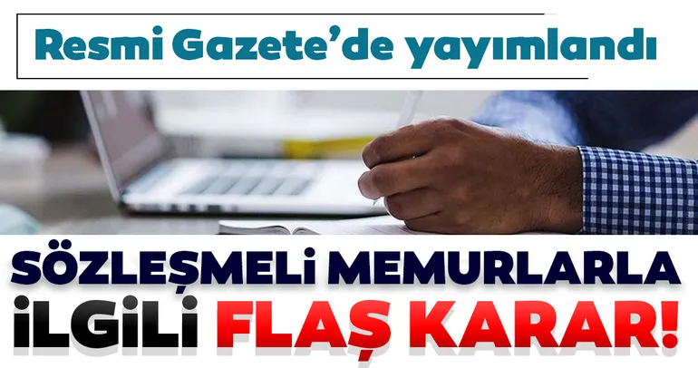 Son dakika haberi: Sözleşmeli memurlarla ilgili flaş karar! Resmi Gazete'de yayımlandı