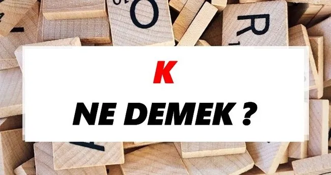 K Ne Demek? TDK’ya Göre K Sözlük Anlamı Nedir?