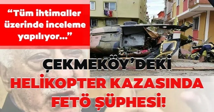 Çekmeköy’deki helikopter kazasında FETÖ şüphesi