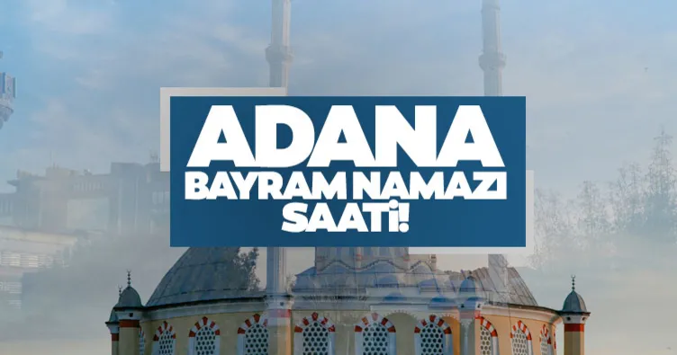 Diyanet ile Adana bayram namazı saati belli oldu: 2021 Adana’da Kurban Bayramı namazı vakti ne, bayram namazı saat kaçta kılınacak?