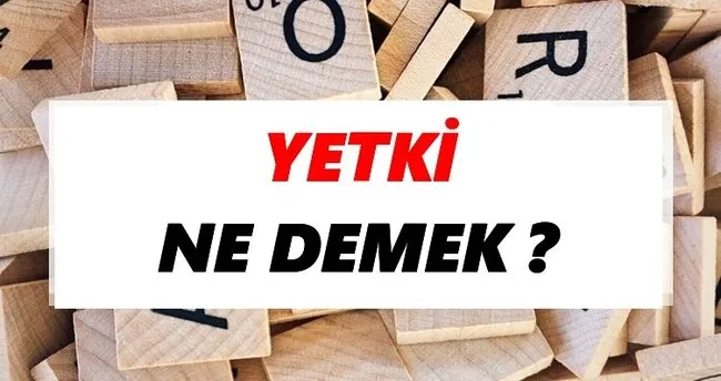 Yetki Ne Demek? TDK’ya Göre Yetki Sözlük Anlamı Nedir?