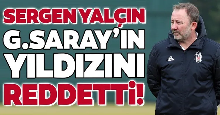 Beşiktaş’ta son dakika: Sergen Yalçın Galatasaraylı yıldızı reddetti!