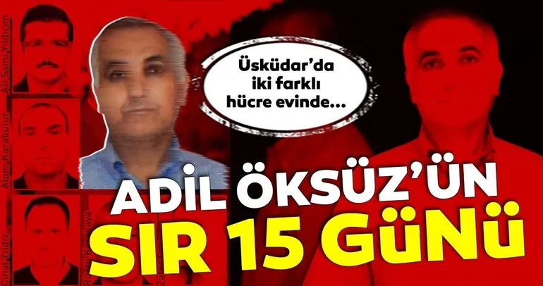 Adil Öksüz’ün sır 15 günü