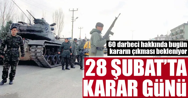 28 Şubat’ta karar günü
