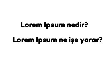 Lorem Ipsum nedir, ne demektir? Lorem Ipsum ne işe yarar?