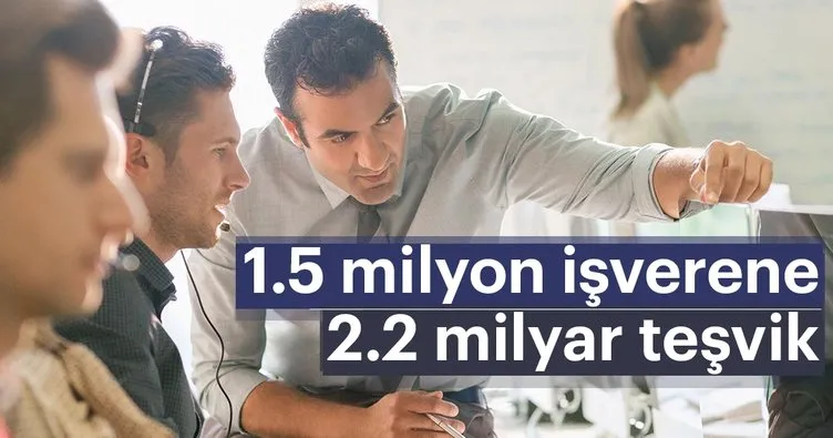 1.5 milyon işverene 2.2 milyarlık teşvik