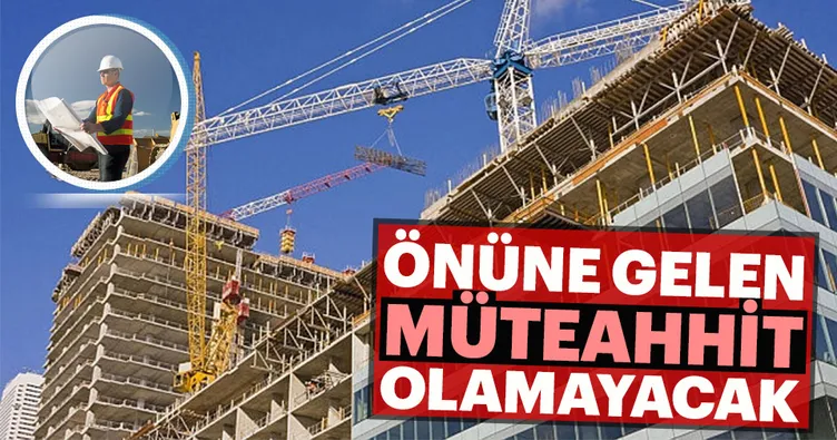 Önüne gelen müteahhit olamayacak