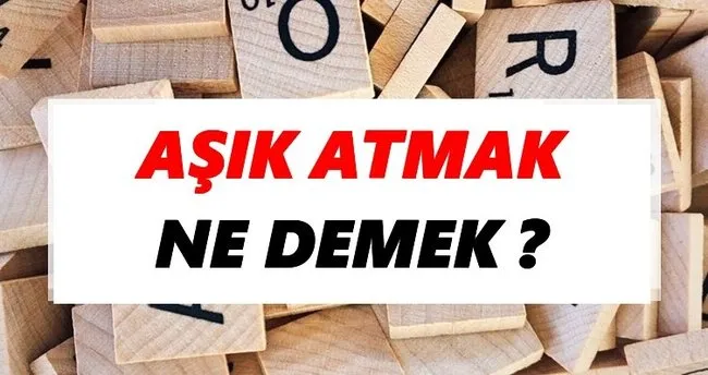 Aşık atmak Ne Demek? TDK’ya Göre Aşık atmak Sözlük Anlamı Nedir?