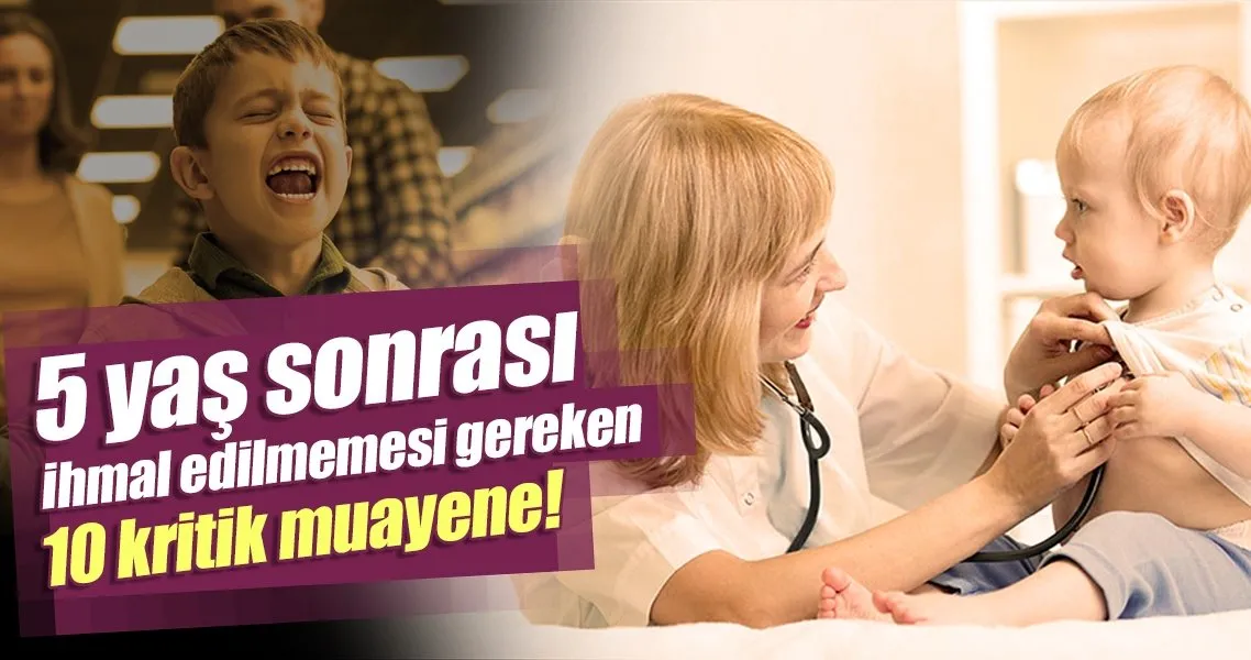 5 Yas Sonrasi Ihmal Edilmemesi Gereken 10 Kritik Muayene Son Dakika Haberler