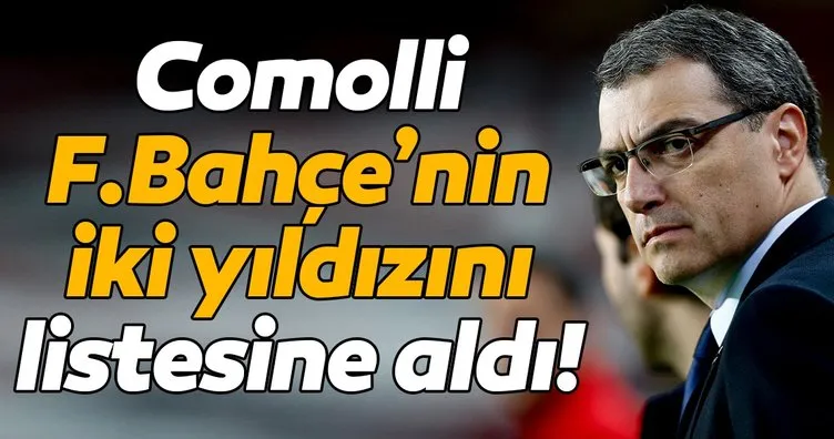 Comolli Fenerbahçe’nin iki yıldızını listesine aldı!