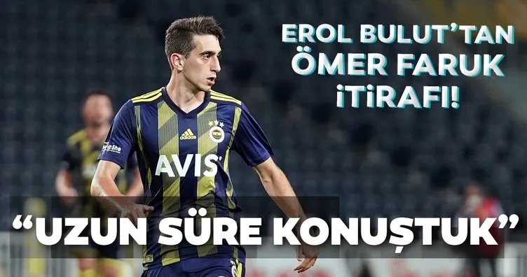 Fenerbahçe Teknik Direktörü Erol Bulut’tan Ömer Faruk Beyaz itirafı!