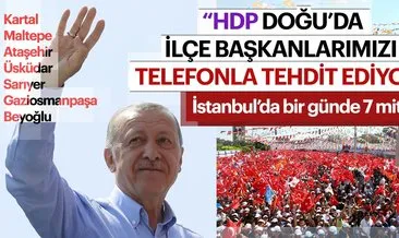 Cumhurbaşkanı Erdoğan: HDP doğuda ilçe başkanlarımızı telefonla tehdit ediyor