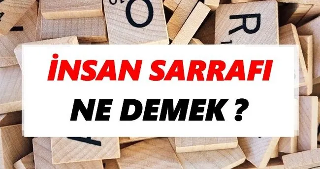 İnsan sarrafı Ne Demek? TDK’ya Göre İnsan sarrafı Sözlük Anlamı Nedir?