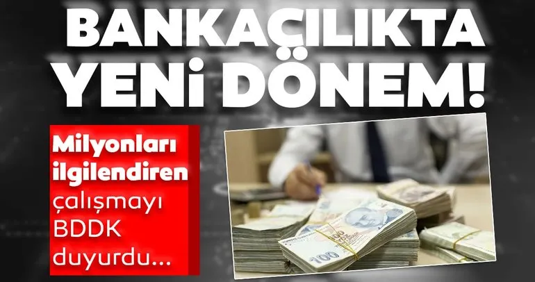 SON DAKİKA! BDDK milyonları ilgilendiren çalışmayı duyurdu: Bankacılık yeni dönem!