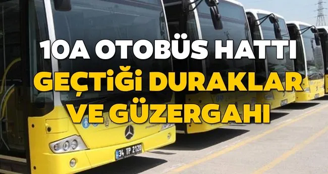 10a Otobus Duraklari Neler Iste 10a Otobus Hatti Gectigi Guzergah Son Dakika Haberler